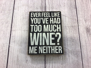 Too Much Wine? Me Neither Sign